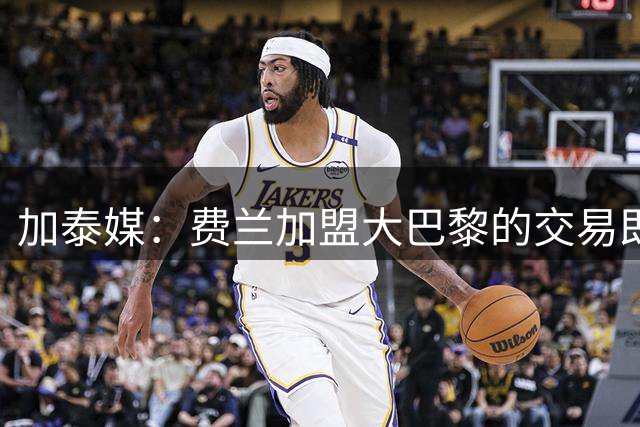 加泰媒：费兰加盟大巴黎的交易即将完成，球员归队前或将官宣
